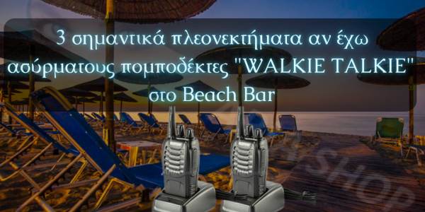 3 σημαντικά πλεονεκτήματα αν έχω ασύρματους πομποδέκτες "WALKIE TALKIE"  στο Beach Bar